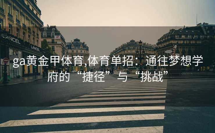 ga黄金甲体育,体育单招：通往梦想学府的“捷径”与“挑战”